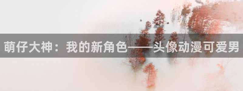 里番绅士动漫：萌仔大神：我的新角色——头像动漫可爱男