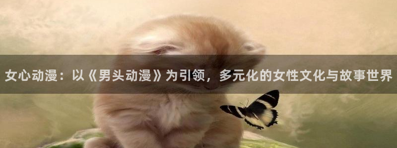 日本里番动漫免费观看：女心动漫：以《男头动漫》为引领，多元化的女性文化与故事世界